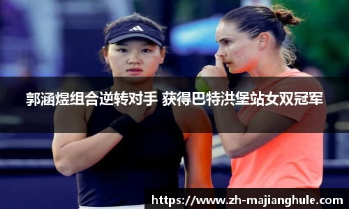 郭涵煜组合逆转对手 获得巴特洪堡站女双冠军